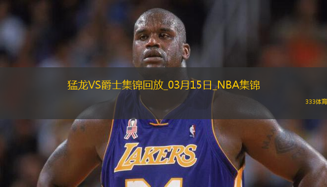 03月15日NBA常規(guī)賽 猛龍 - 爵士 精彩鏡頭