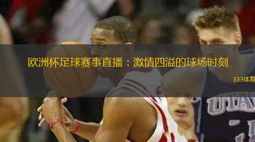 歐洲杯足球賽事直播：激情四溢的球場時刻